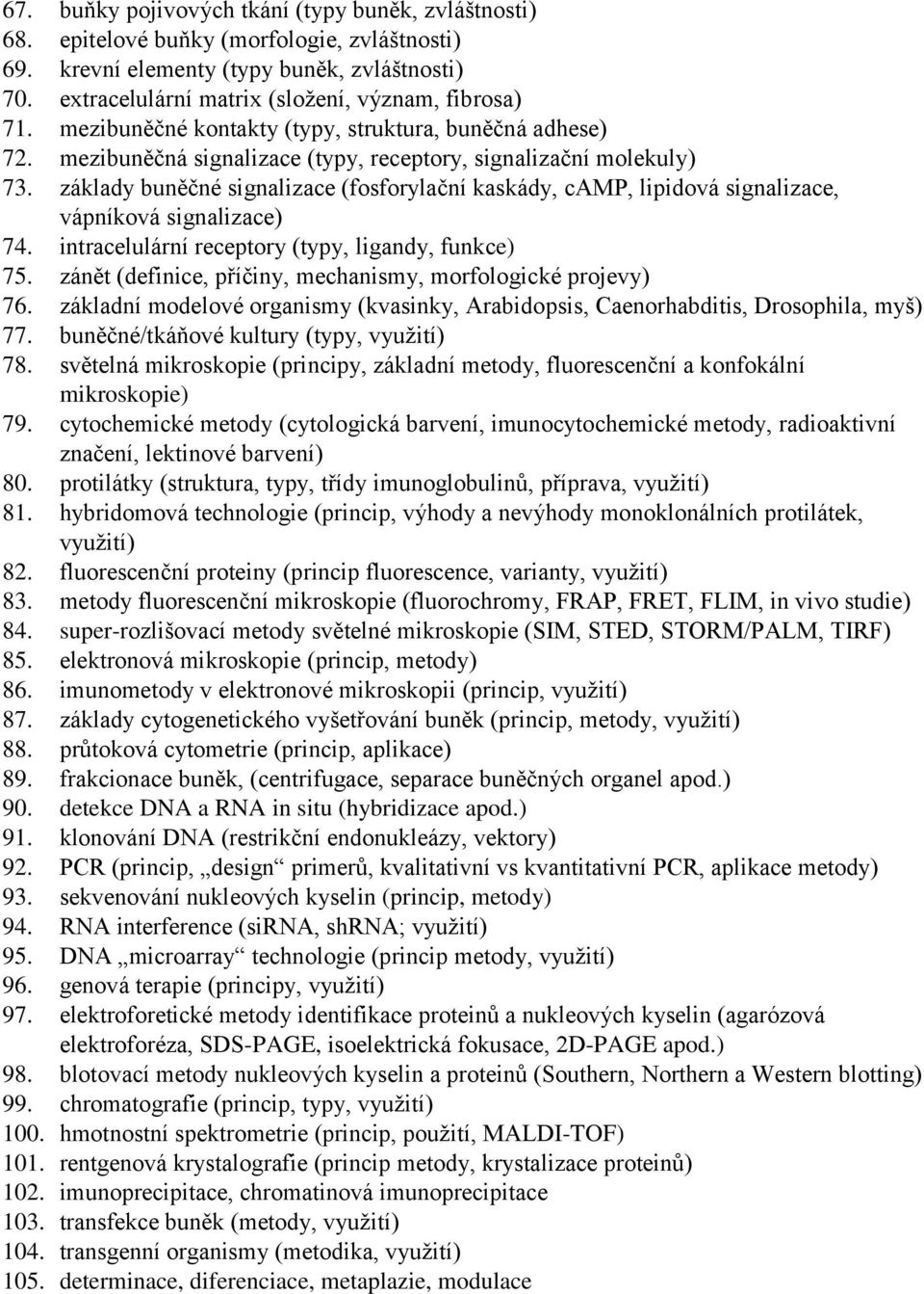 základy buněčné signalizace (fosforylační kaskády, camp, lipidová signalizace, vápníková signalizace) 74. intracelulární receptory (typy, ligandy, funkce) 75.