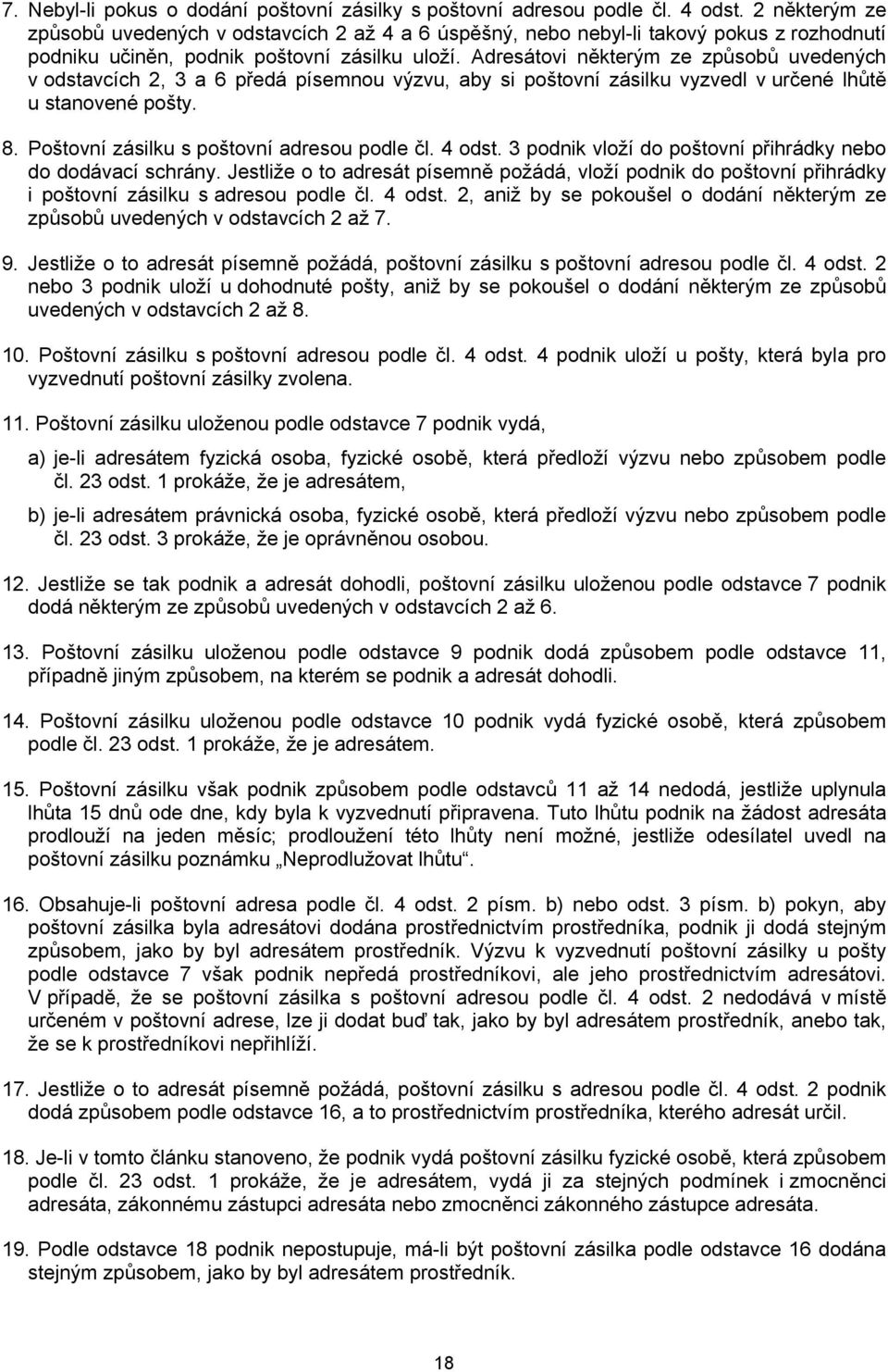 Adresátovi některým ze způsobů uvedených v odstavcích 2, 3 a 6 předá písemnou výzvu, aby si poštovní zásilku vyzvedl v určené lhůtě u stanovené pošty. 8. Poštovní zásilku s poštovní adresou podle čl.