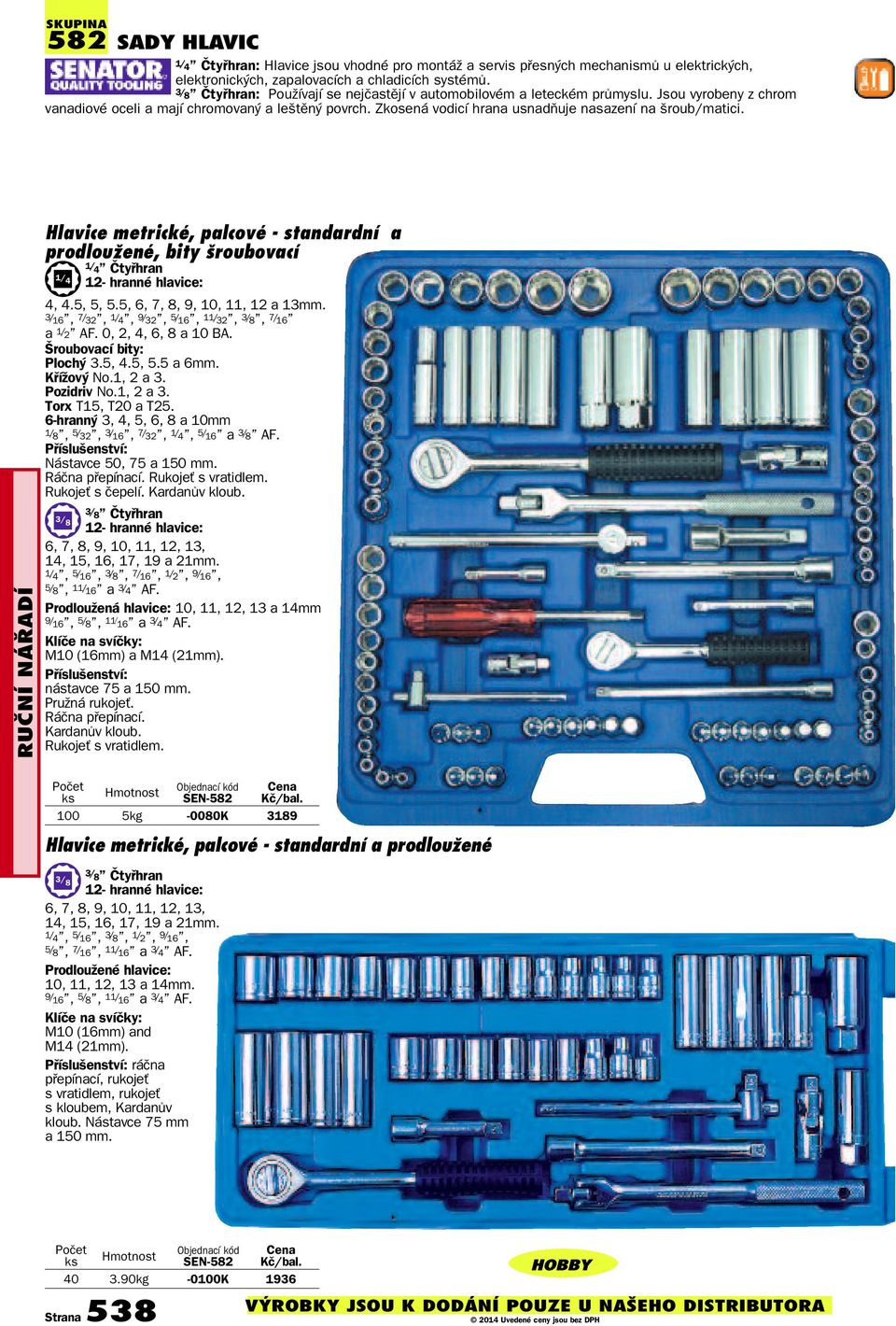 Zkosená vodicí hrana usnadňuje nasazení na šroub/matici. RUčNÍ NÁřADÍ Hlavice metrické, palcové standardní a prodloužené, bity šroubovací 1/ 4 1/ 4 Čtyřhran 12 hranné hlavice: 4, 4.5, 5, 5.