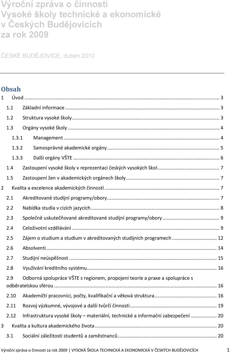 5 Zastoupení žen v akademických orgánech školy... 7 2 Kvalita a excelence akademických činností... 7 2.1 Akreditované studijní programy/obory... 7 2.2 Nabídka studia v cizích jazycích... 8 2.