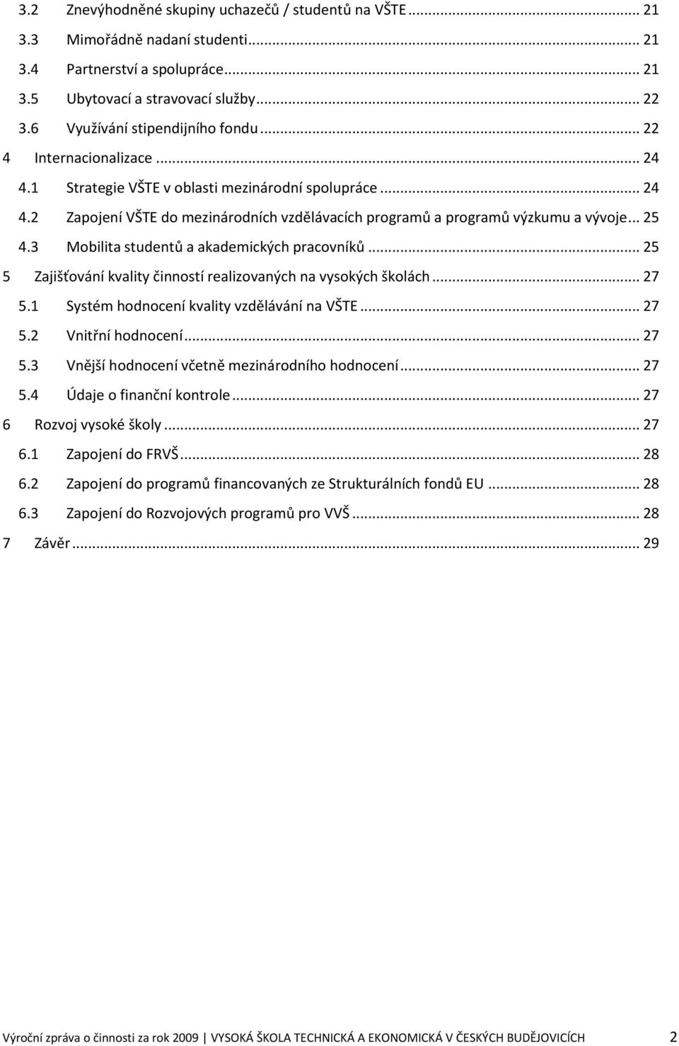 .. 25 4.3 Mobilita studentů a akademických pracovníků... 25 5 Zajišťování kvality činností realizovaných na vysokých školách... 27 5.1 Systém hodnocení kvality vzdělávání na VŠTE... 27 5.2 Vnitřní hodnocení.