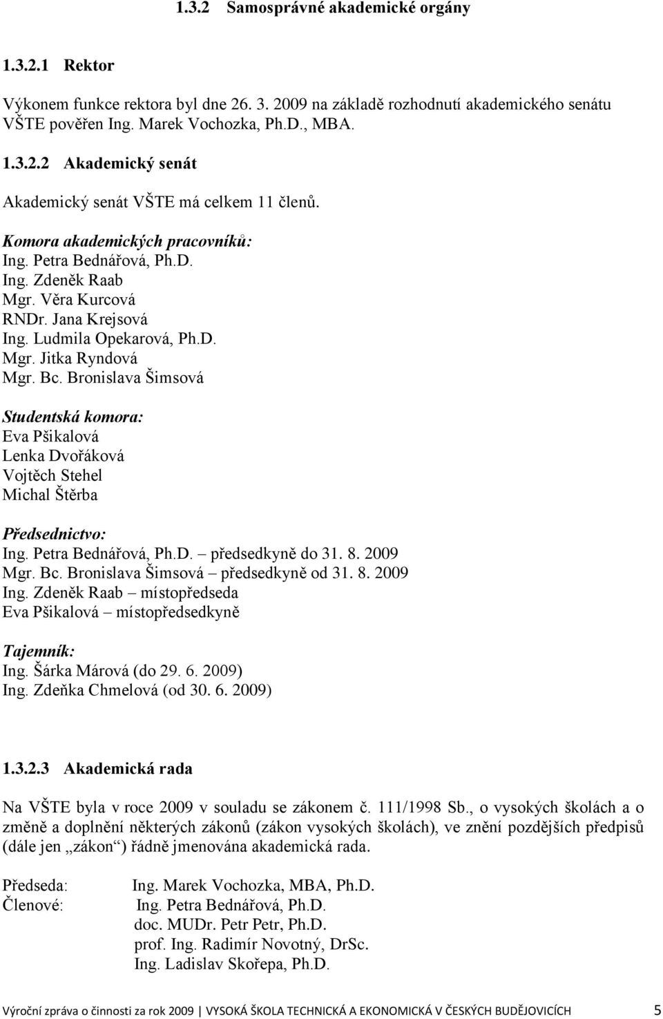 Bronislava Šimsová Studentská komora: Eva Pšikalová Lenka Dvořáková Vojtěch Stehel Michal Štěrba Předsednictvo: Ing. Petra Bednářová, Ph.D. předsedkyně do 31. 8. 2009 Mgr. Bc.