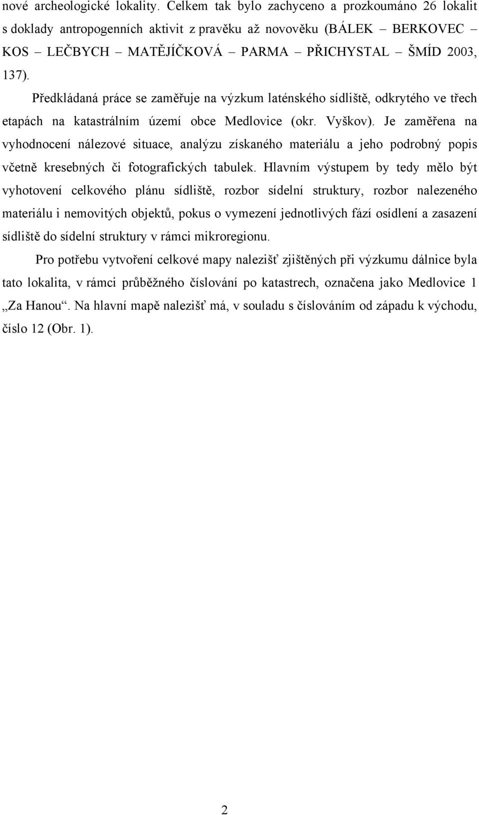 Předkládaná práce se zaměřuje na výzkum laténského sídliště, odkrytého ve třech etapách na katastrálním území obce Medlovice (okr. Vyškov).