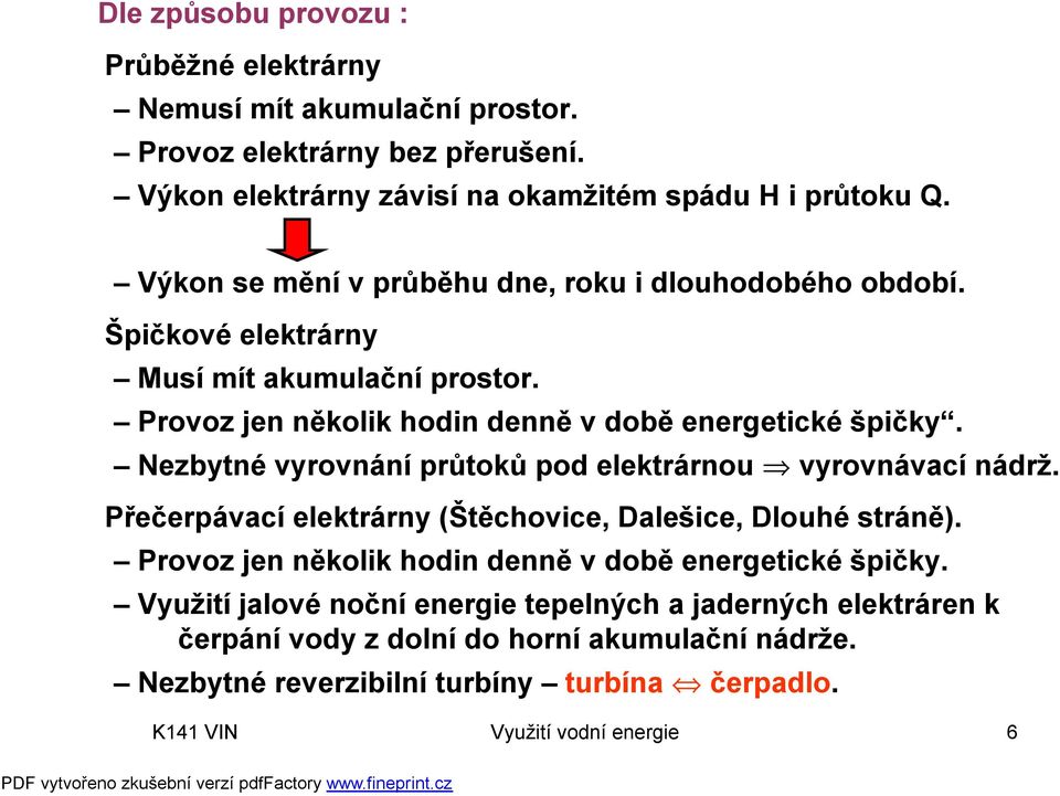 Nezbytné vyrovnání průtoků pod elektrárnou vyrovnávací nádrž. Přečerpávací elektrárny (Štěchovice, Dalešice, Dlouhé stráně).