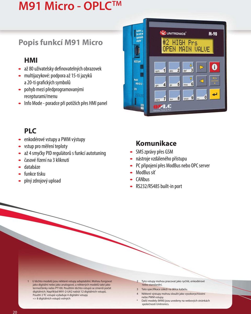 funkce tisku plný zdrojový upload Komunikace SMS zprávy přes GSM nástroje vzdáleného přístupu PC připojení přes ModBus nebo OPC server ModBus síť CANbus RS232/RS485 built-in port 1 U těchto modelů