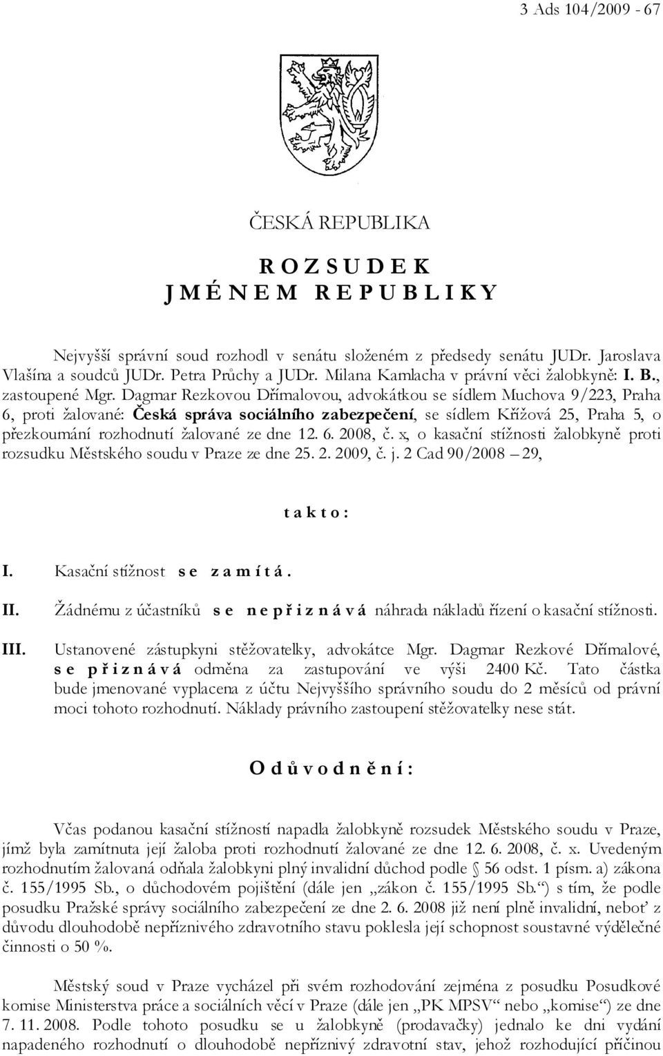 Dagmar Rezkovou Dřímalovou, advokátkou se sídlem Muchova 9/223, Praha 6, proti žalované: Česká správa sociálního zabezpečení, se sídlem Křížová 25, Praha 5, o přezkoumání rozhodnutí žalované ze dne