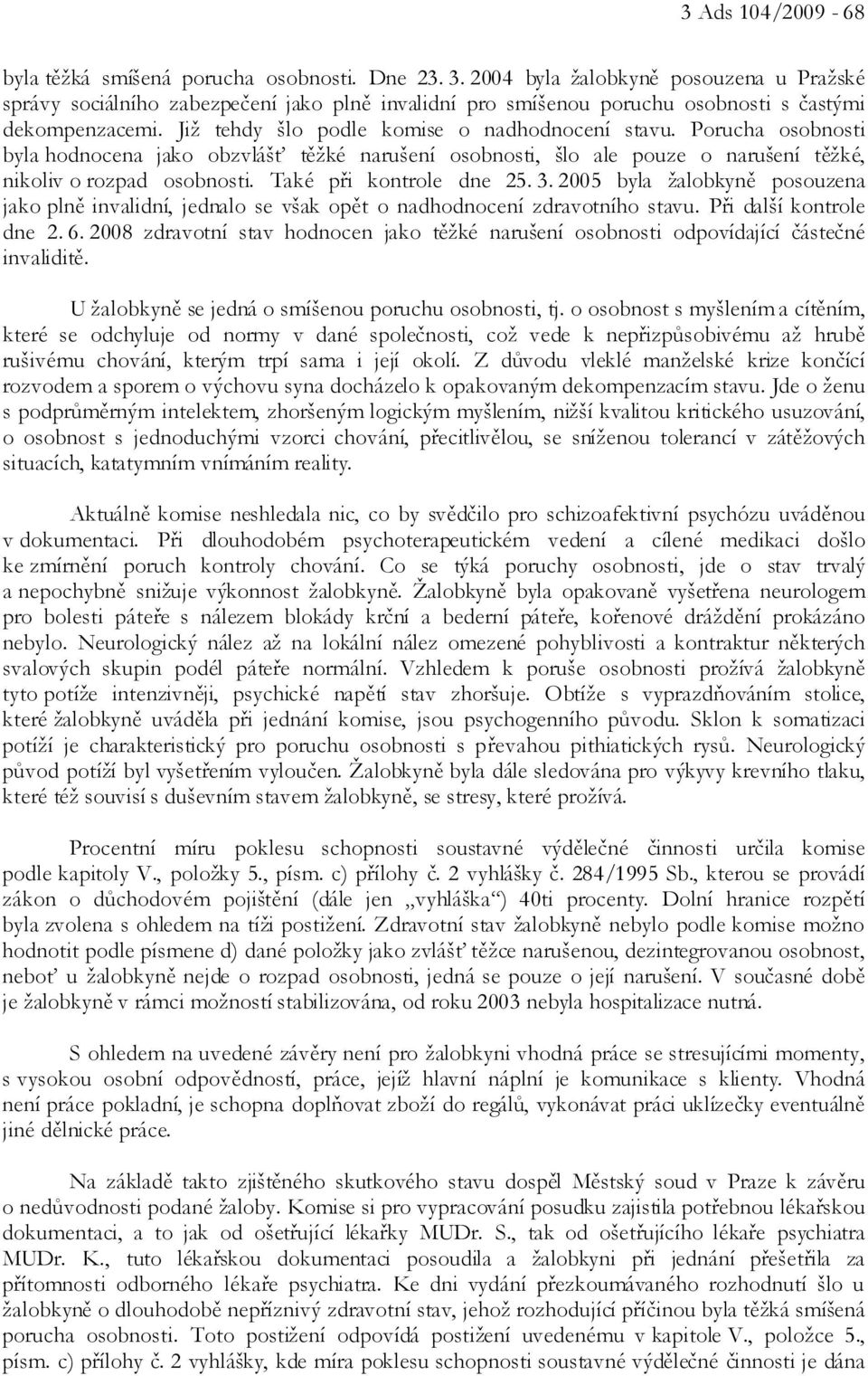 Porucha osobnosti byla hodnocena jako obzvlášť těžké narušení osobnosti, šlo ale pouze o narušení těžké, nikoliv o rozpad osobnosti. Také při kontrole dne 25. 3.