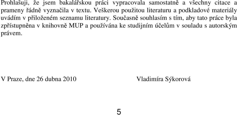 Veškerou použitou literaturu a podkladové materiály uvádím v přiloženém seznamu literatury.