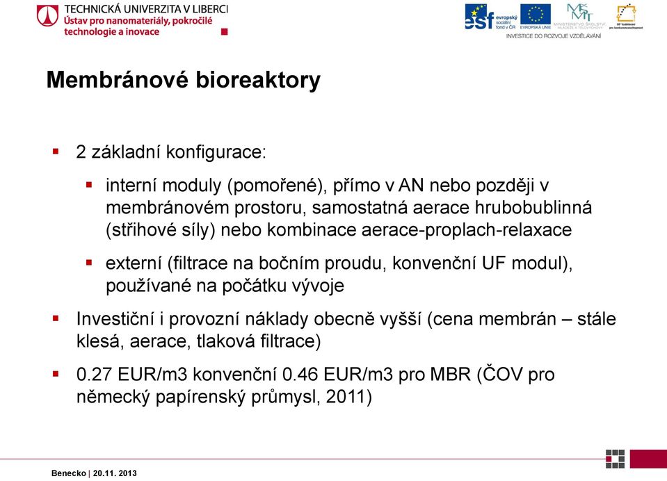 bočním proudu, konvenční UF modul), používané na počátku vývoje Investiční i provozní náklady obecně vyšší (cena