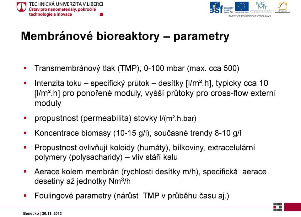 Koncentrace biomasy (10-15 g/l), současné trendy 8-10 g/l Propustnost ovlivňují koloidy (humáty), bílkoviny, extracelulární polymery