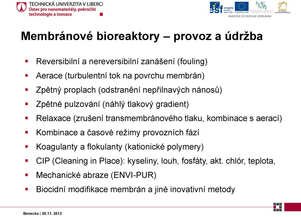 tlaku, kombinace s aerací) Kombinace a časové režimy provozních fází Koagulanty a flokulanty (kationické polymery) CIP (Cleaning in