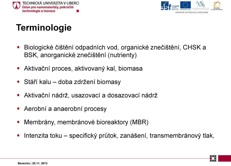 doba zdržení biomasy Aktivační nádrž, usazovací a dosazovací nádrž Aerobní a anaerobní