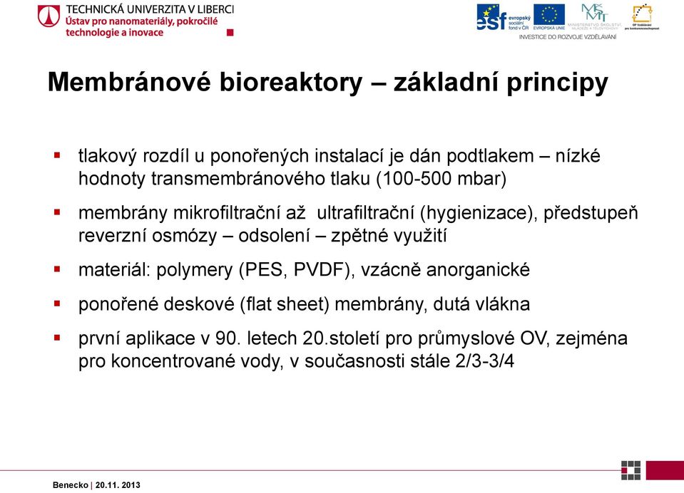 osmózy odsolení zpětné využití materiál: polymery (PES, PVDF), vzácně anorganické ponořené deskové (flat sheet)