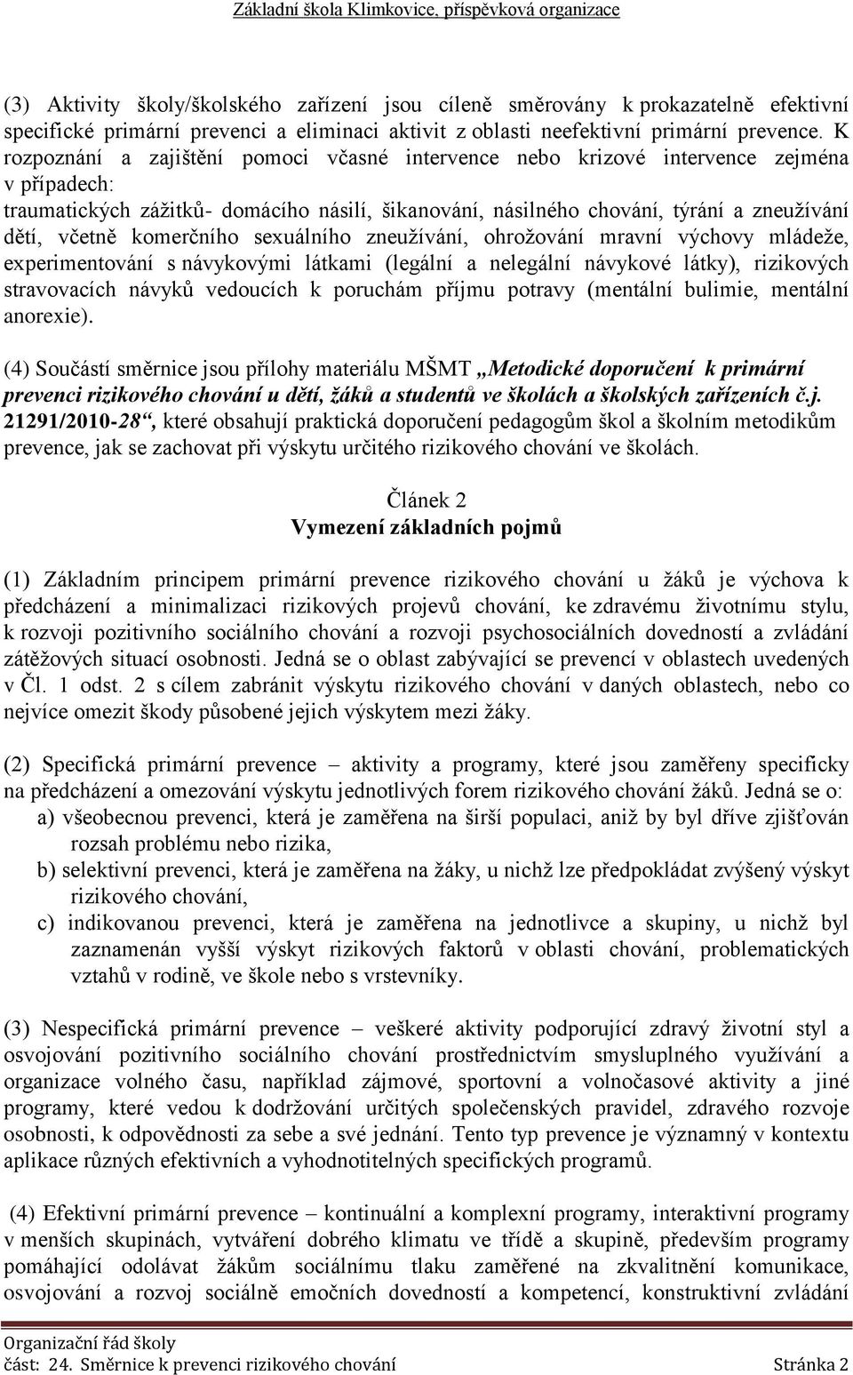 komerčního sexuálního zneužívání, ohrožování mravní výchovy mládeže, experimentování s návykovými látkami (legální a nelegální návykové látky), rizikových stravovacích návyků vedoucích k poruchám