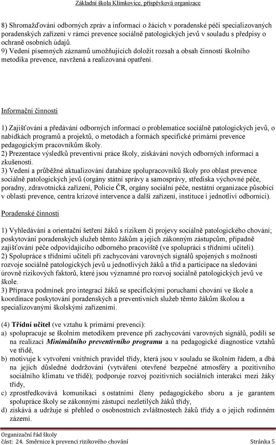 Informační činnosti 1) Zajišťování a předávání odborných informací o problematice sociálně patologických jevů, o nabídkách programů a projektů, o metodách a formách specifické primární prevence