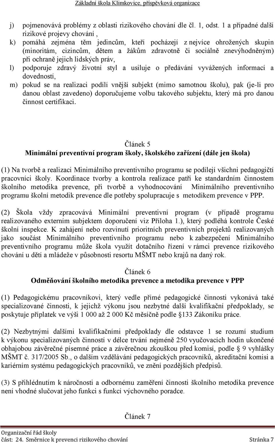 ochraně jejich lidských práv, l) podporuje zdravý životní styl a usiluje o předávání vyvážených informací a dovedností, m) pokud se na realizaci podílí vnější subjekt (mimo samotnou školu), pak