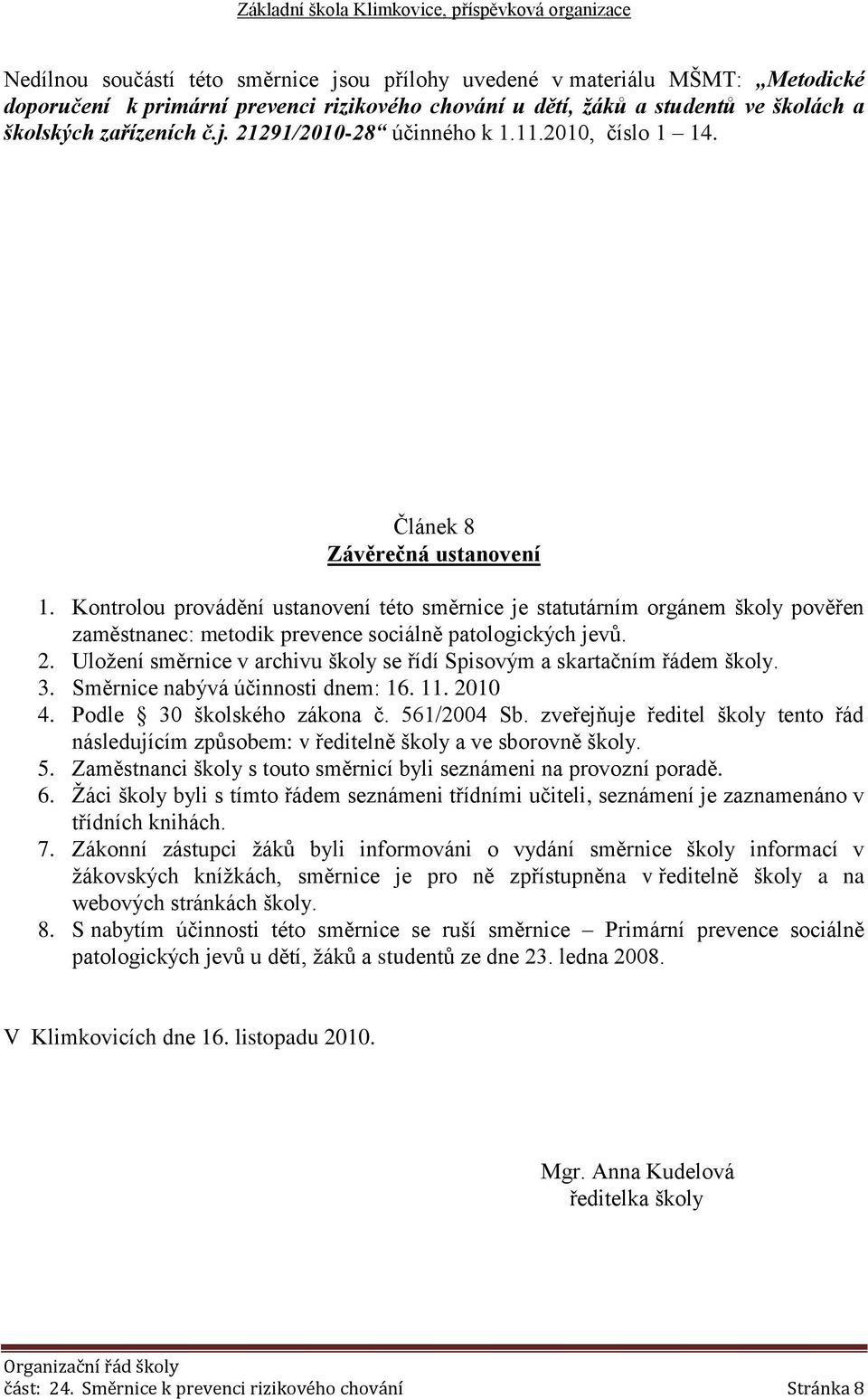 Uložení směrnice v archivu školy se řídí Spisovým a skartačním řádem školy. 3. Směrnice nabývá účinnosti dnem: 16. 11. 2010 4. Podle 30 školského zákona č. 561/2004 Sb.