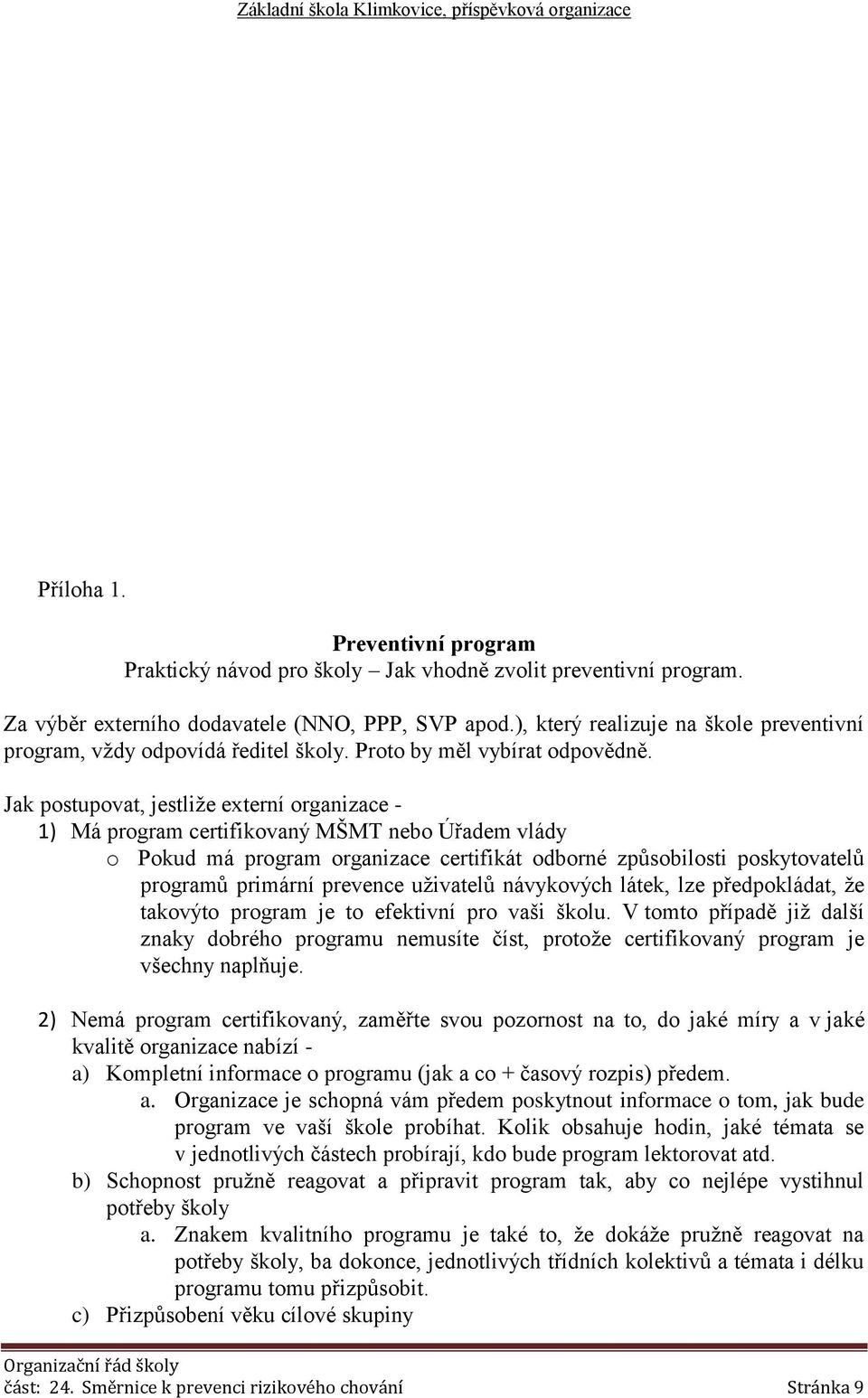 Jak postupovat, jestliže externí organizace - 1) Má program certifikovaný MŠMT nebo Úřadem vlády o Pokud má program organizace certifikát odborné způsobilosti poskytovatelů programů primární prevence