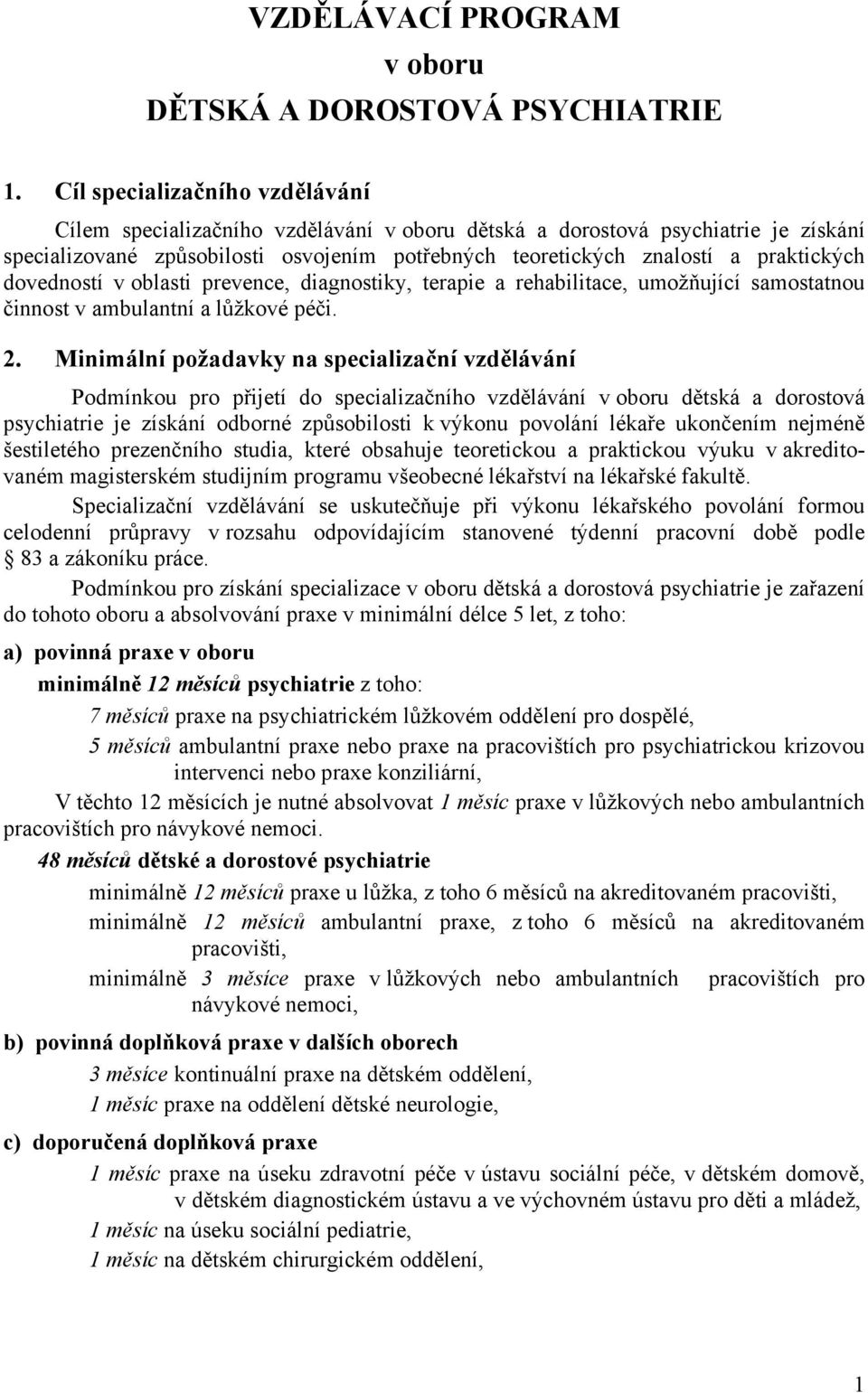 dovedností v oblasti prevence, diagnostiky, terapie a rehabilitace, umožňující samostatnou činnost v ambulantní a lůžkové péči. 2.