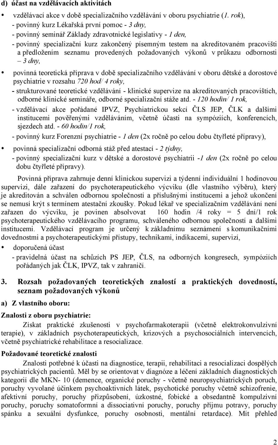 předložením seznamu provedených požadovaných výkonů v průkazu odbornosti 3 dny, povinná teoretická příprava v době specializačního vzdělávání v oboru dětské a dorostové psychiatrie v rozsahu 720 hod/