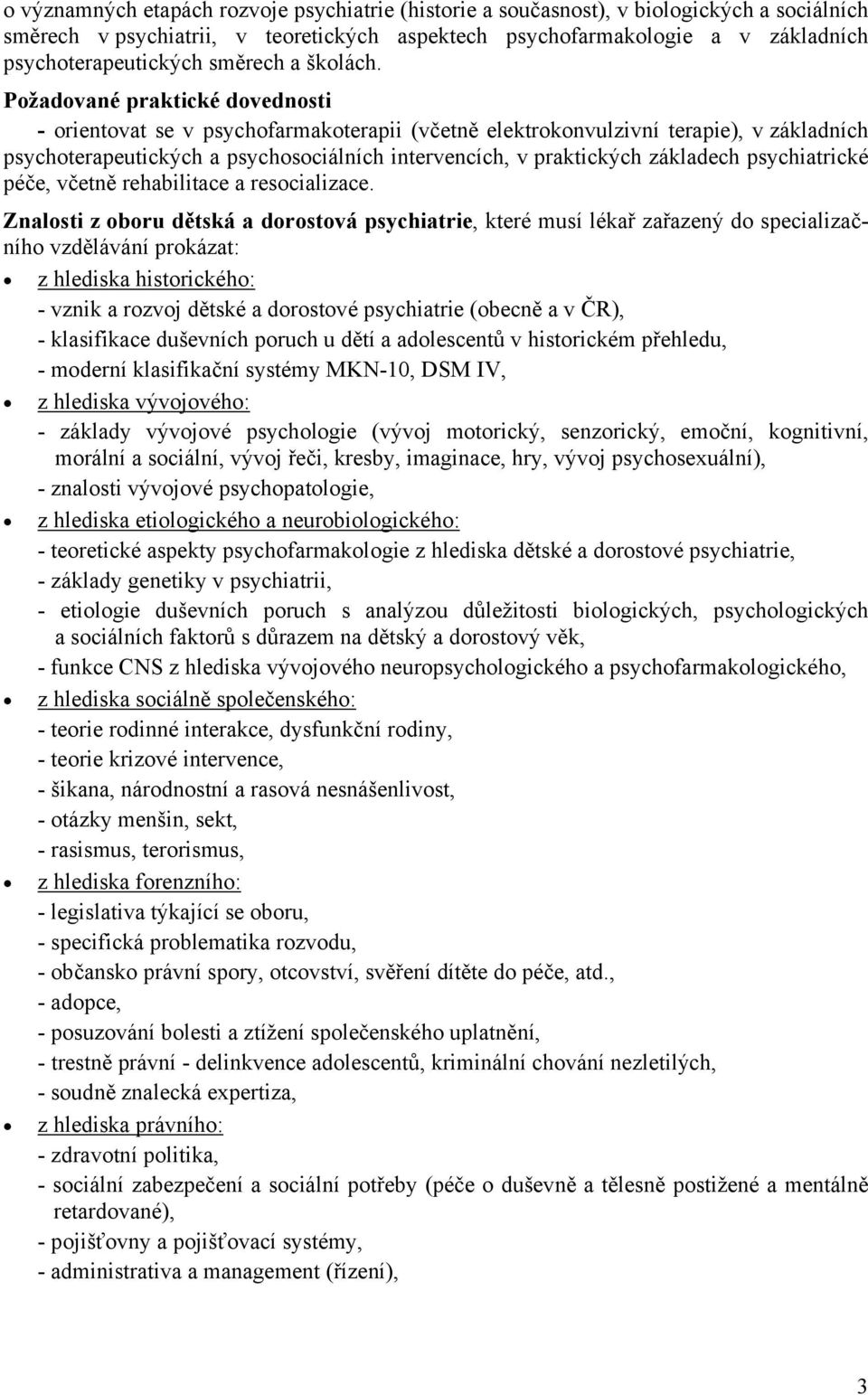 Požadované praktické dovednosti - orientovat se v psychofarmakoterapii (včetně elektrokonvulzivní terapie), v základních psychoterapeutických a psychosociálních intervencích, v praktických základech