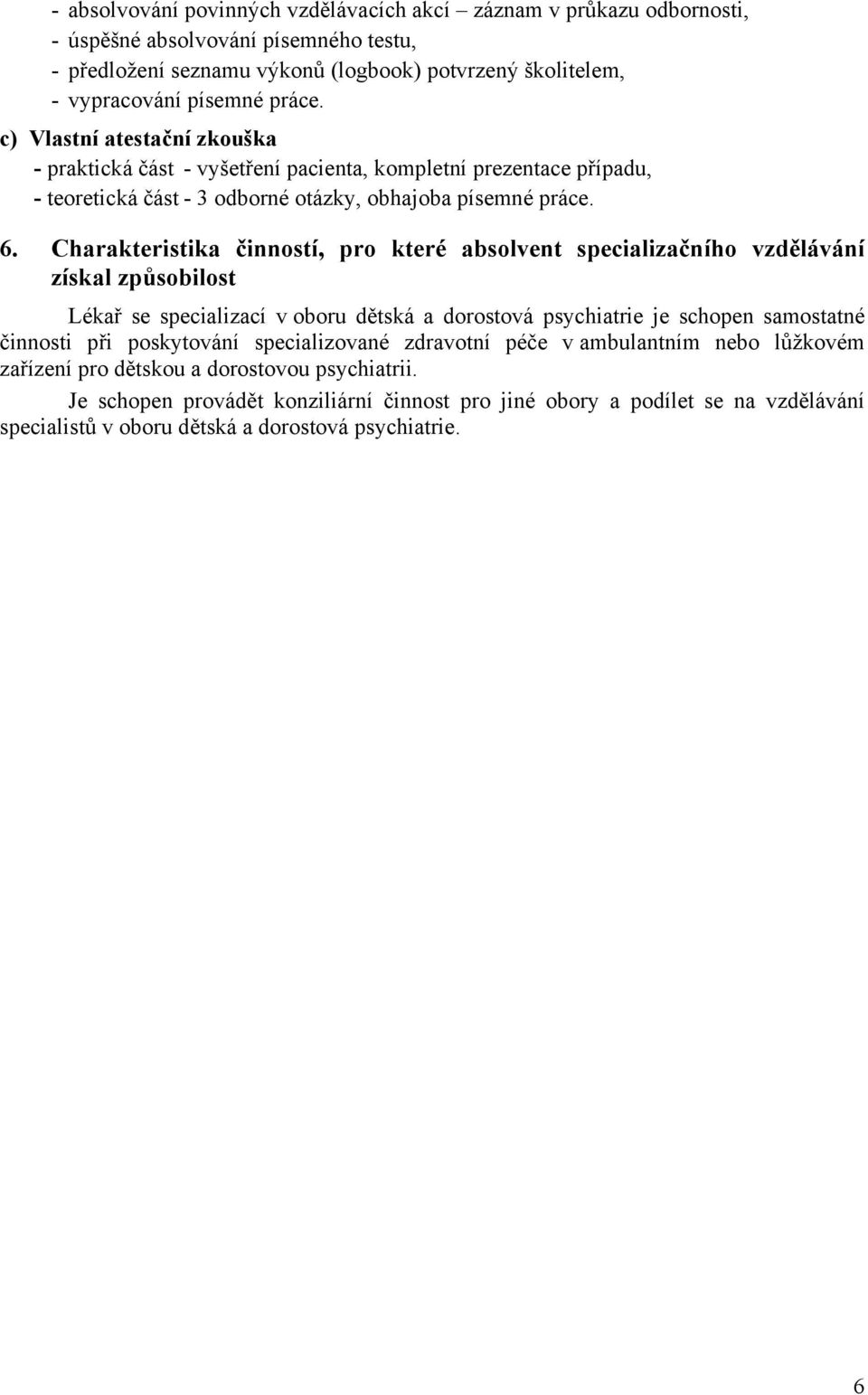 Charakteristika činností, pro které absolvent specializačního vzdělávání získal způsobilost Lékař se specializací v oboru dětská a dorostová psychiatrie je schopen samostatné činnosti při poskytování