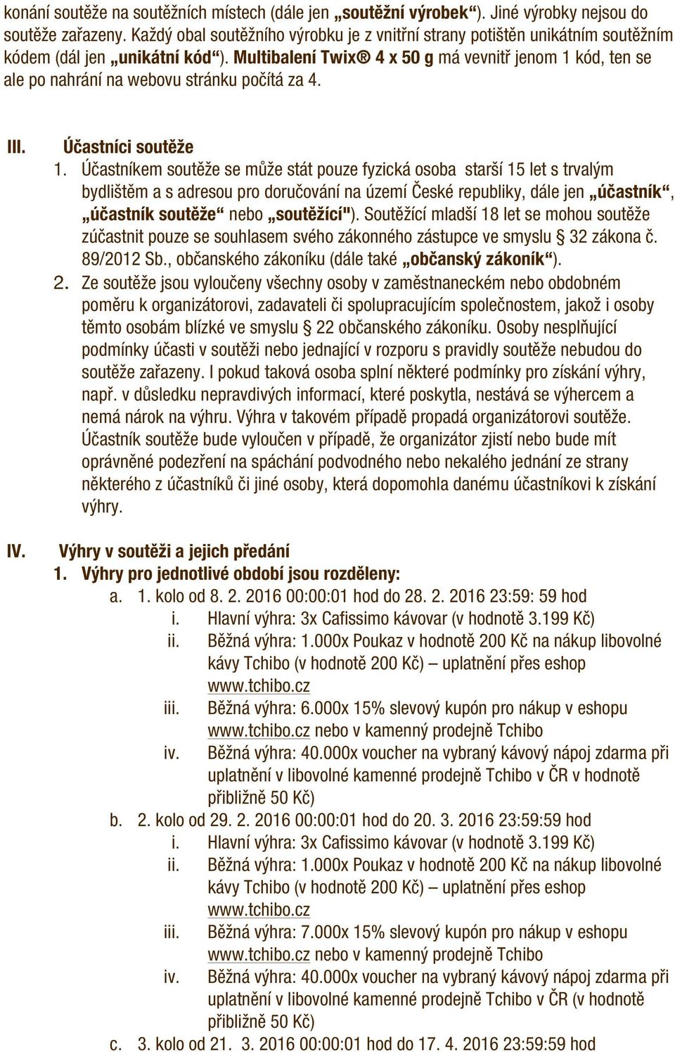 Multibalení Twix 4 x 50 g má vevnitř jenom 1 kód, ten se ale po nahrání na webovu stránku počítá za 4. III. IV. Účastníci soutěže 1.