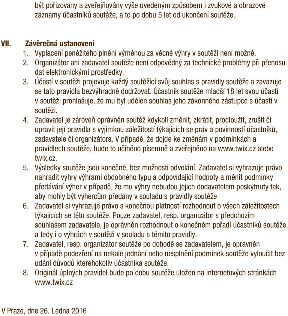 Účastí v soutěži projevuje každý soutěžící svůj souhlas s pravidly soutěže a zavazuje se tato pravidla bezvýhradně dodržovat.