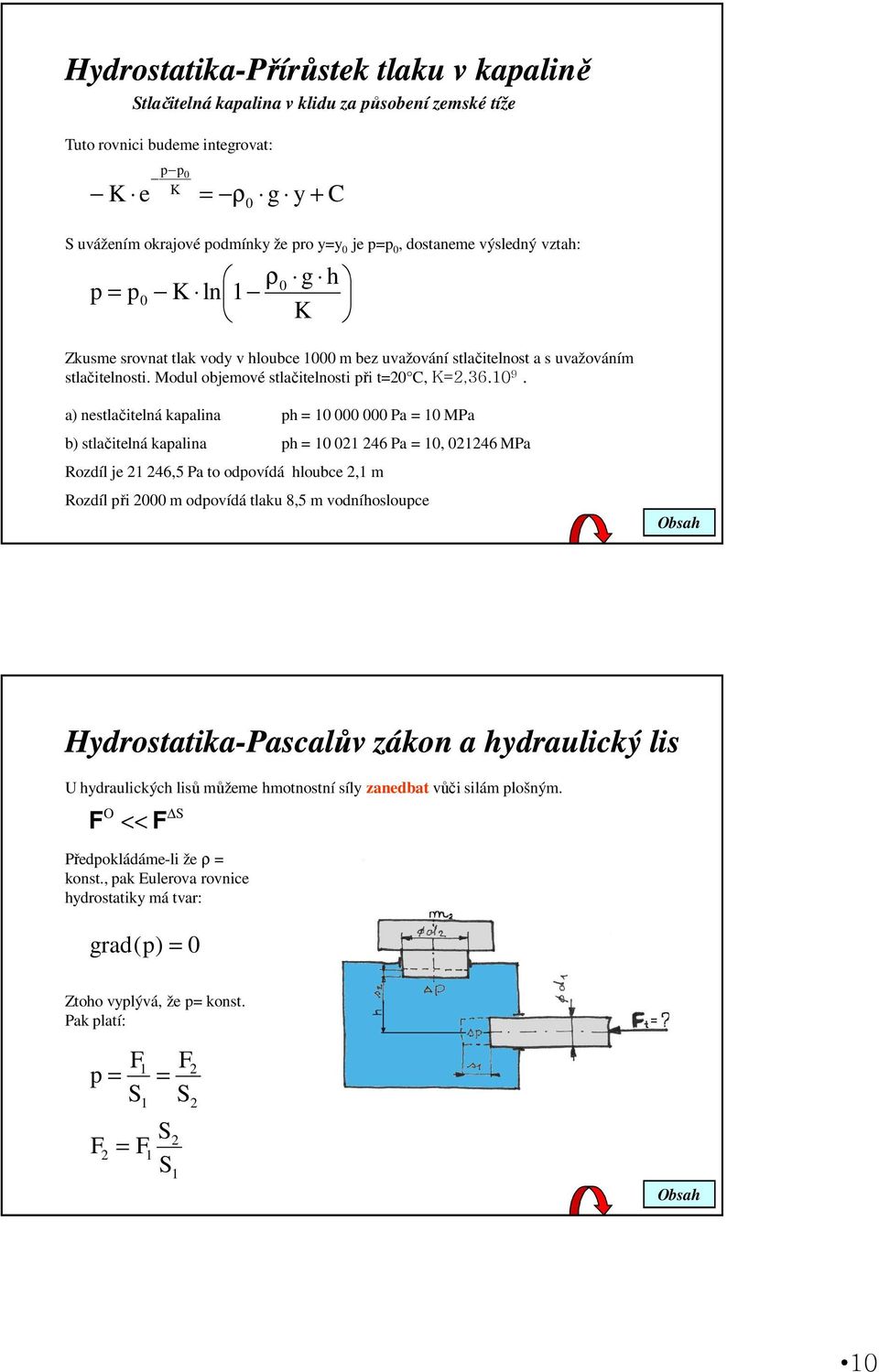 a) nestlačitelná kapalina ph = 1 Pa = 1 MPa b) stlačitelná kapalina ph = 1 1 46 Pa = 1, 146 MPa Rozdíl je 1 46,5 Pa to odpovídá hloubce,1 m Rozdíl při m odpovídá tlaku 8,5 m vodníhosloupce