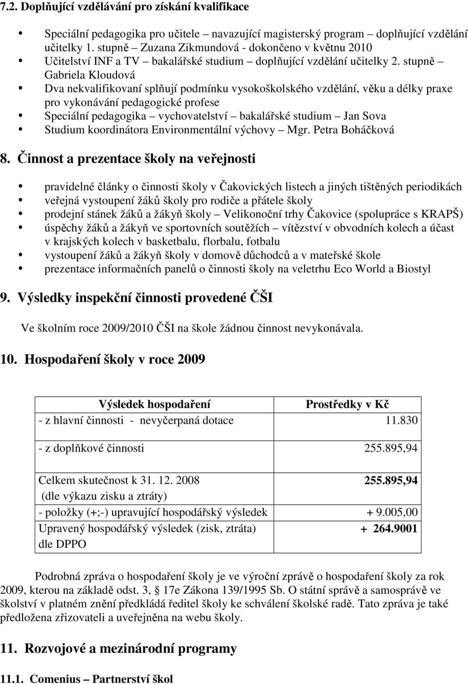 stupně Gabriela Kloudová Dva nekvalifikovaní splňují podmínku vysokoškolského vzdělání, věku a délky praxe pro vykonávání pedagogické profese Speciální pedagogika vychovatelství bakalářské studium