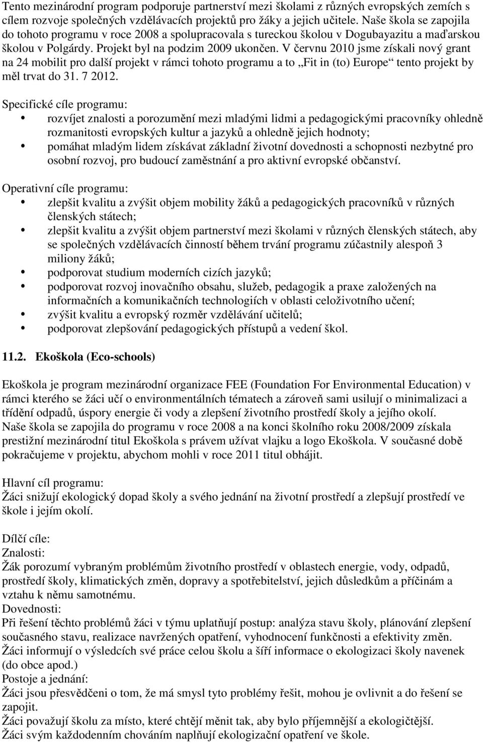 V červnu 2010 jsme získali nový grant na 24 mobilit pro další projekt v rámci tohoto programu a to Fit in (to) Europe tento projekt by měl trvat do 31. 7 2012.