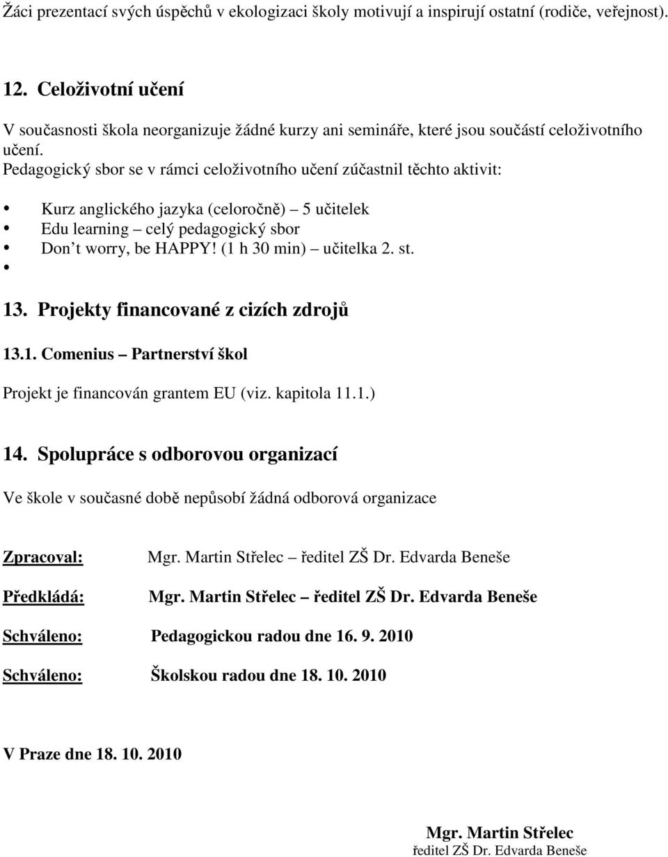 Pedagogický sbor se v rámci celoživotního učení zúčastnil těchto aktivit: Kurz anglického jazyka (celoročně) 5 učitelek Edu learning celý pedagogický sbor Don t worry, be HAPPY!