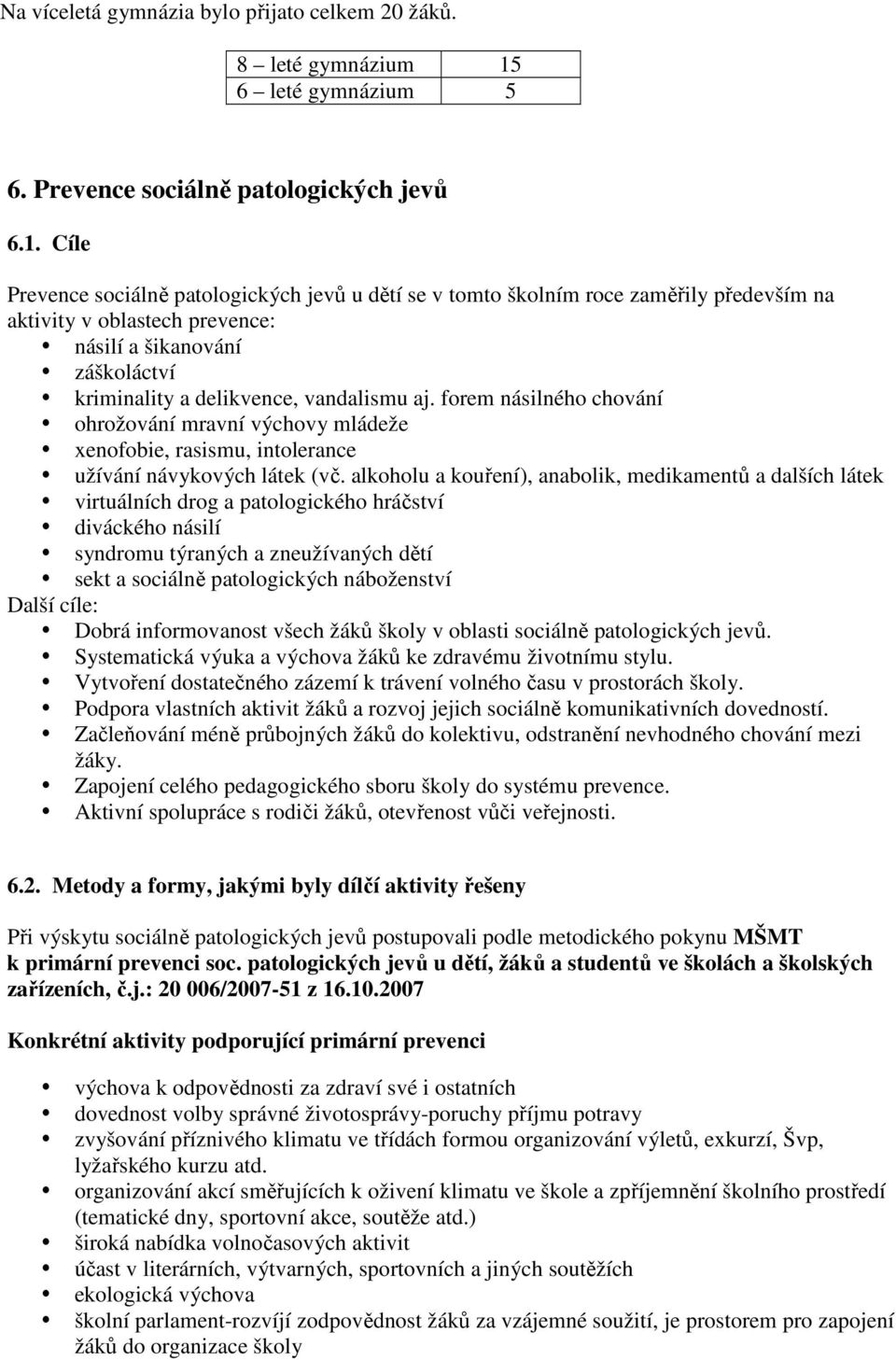 Cíle Prevence sociálně patologických jevů u dětí se v tomto školním roce zaměřily především na aktivity v oblastech prevence: násilí a šikanování záškoláctví kriminality a delikvence, vandalismu aj.