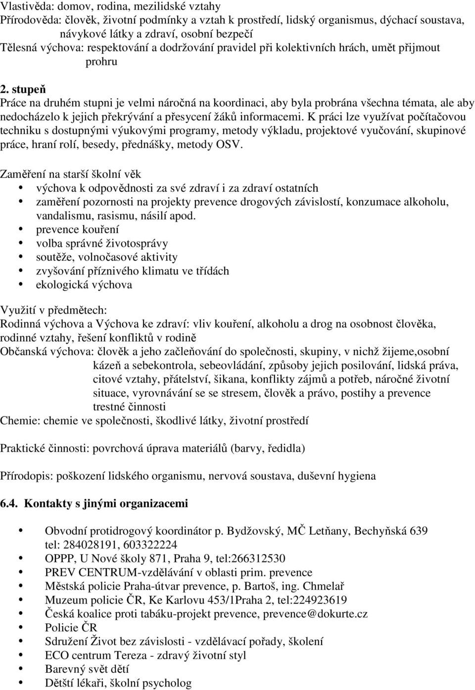 stupeň Práce na druhém stupni je velmi náročná na koordinaci, aby byla probrána všechna témata, ale aby nedocházelo k jejich překrývání a přesycení žáků informacemi.