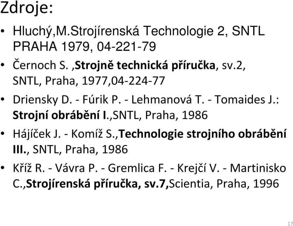 - Tomaides J.: Strojní obrábění I.,SNTL, Praha, 1986 Hájíček J. - Komíž S.
