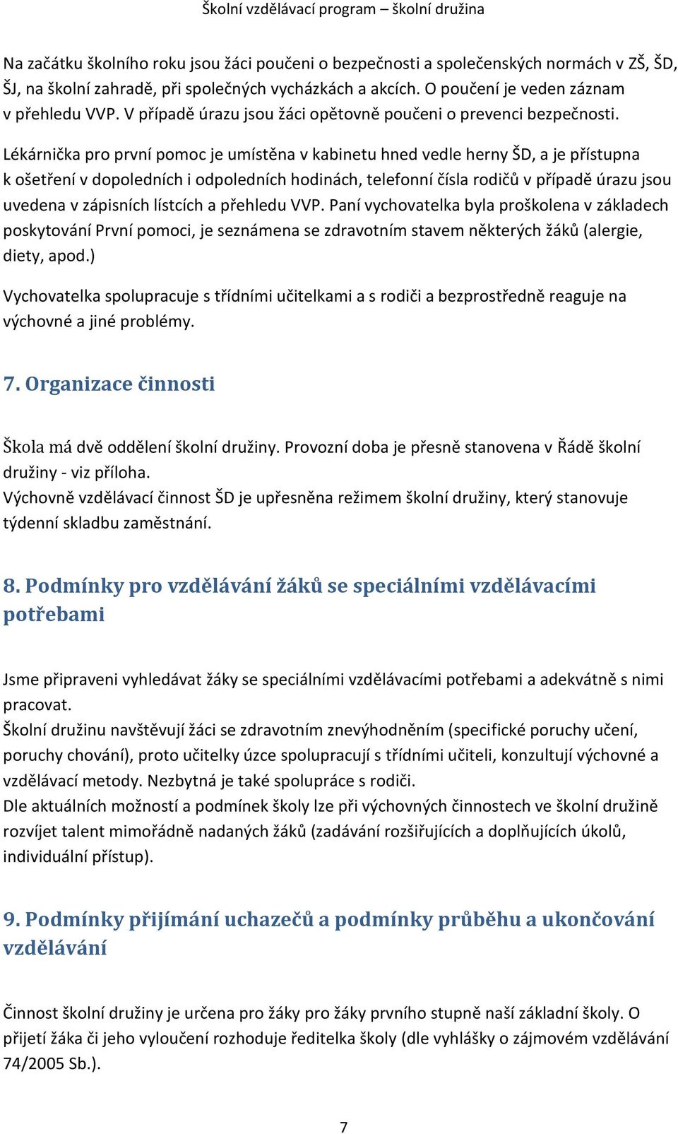 Lékárnička pro první pomoc je umístěna v kabinetu hned vedle herny ŠD, a je přístupna k ošetření v dopoledních i odpoledních hodinách, telefonní čísla rodičů v případě úrazu jsou uvedena v zápisních