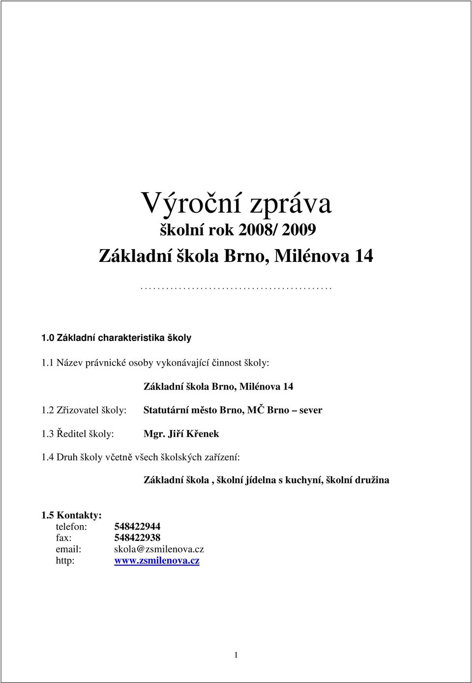 2 Zřizovatel školy: Statutární město Brno, MČ Brno sever 1.3 Ředitel školy: Mgr. Jiří Křenek 1.