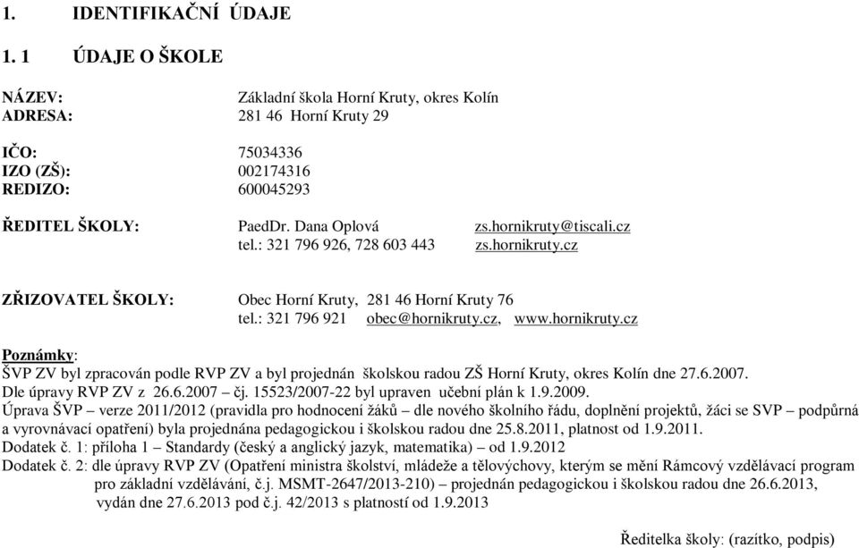 6.2007. Dle úpravy RVP ZV z 26.6.2007 čj. 15523/2007-22 byl upraven učební plán k 1.9.2009.