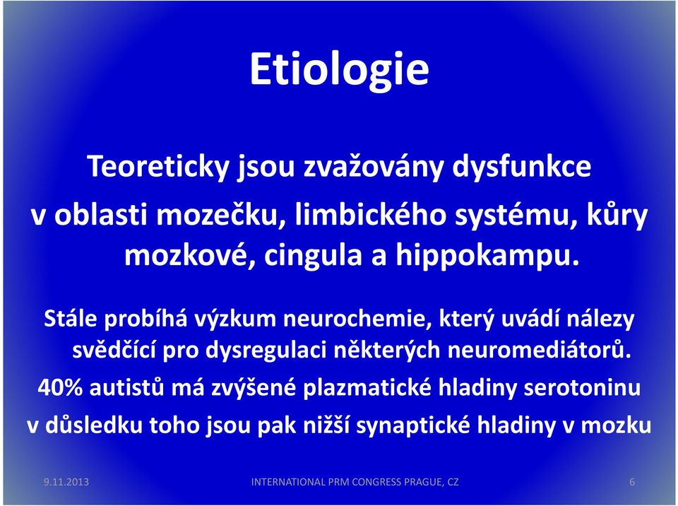 Stále probíhá výzkum neurochemie, který uvádí nálezy svědčící pro dysregulaci některých