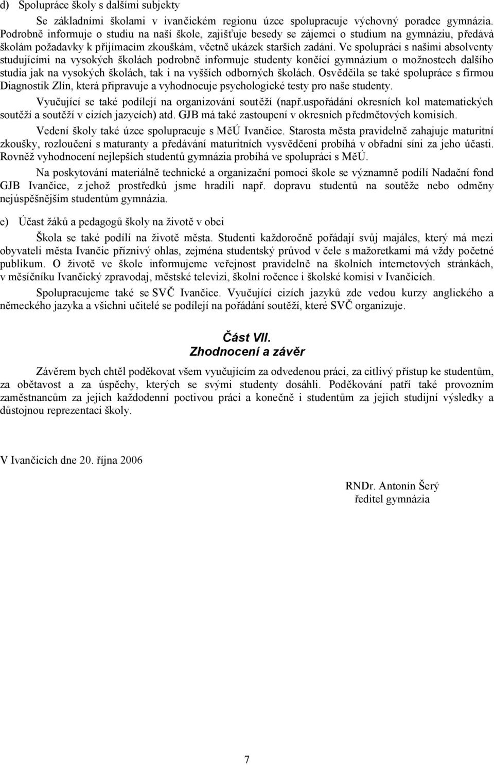Ve spolupráci s našimi absolventy studujícími na vysokých školách podrobně informuje studenty končící gymnázium o možnostech dalšího studia jak na vysokých školách, tak i na vyšších odborných školách.