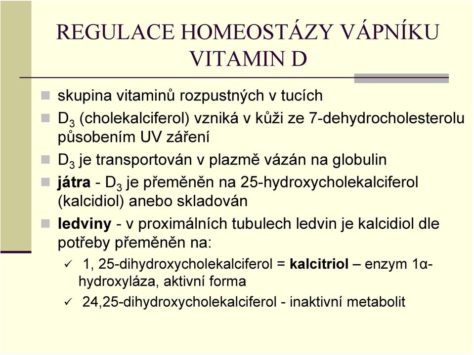 25-hydroxycholekalciferol (kalcidiol) anebo skladován ledviny - v proximálních tubulech ledvin je kalcidiol dle potřeby