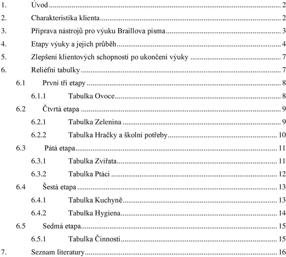 .. 9 6.2.1 Tabulka Zelenina... 9 6.2.2 Tabulka Hračky a školní potřeby... 10 6.3 Pátá etapa... 11 6.3.1 Tabulka Zvířata... 11 6.3.2 Tabulka Ptáci.