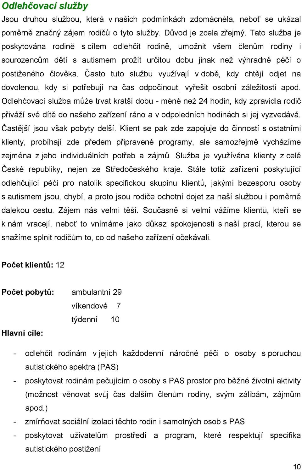 Často tuto službu využívají v době, kdy chtějí odjet na dovolenou, kdy si potřebují na čas odpočinout, vyřešit osobní záležitosti apod.