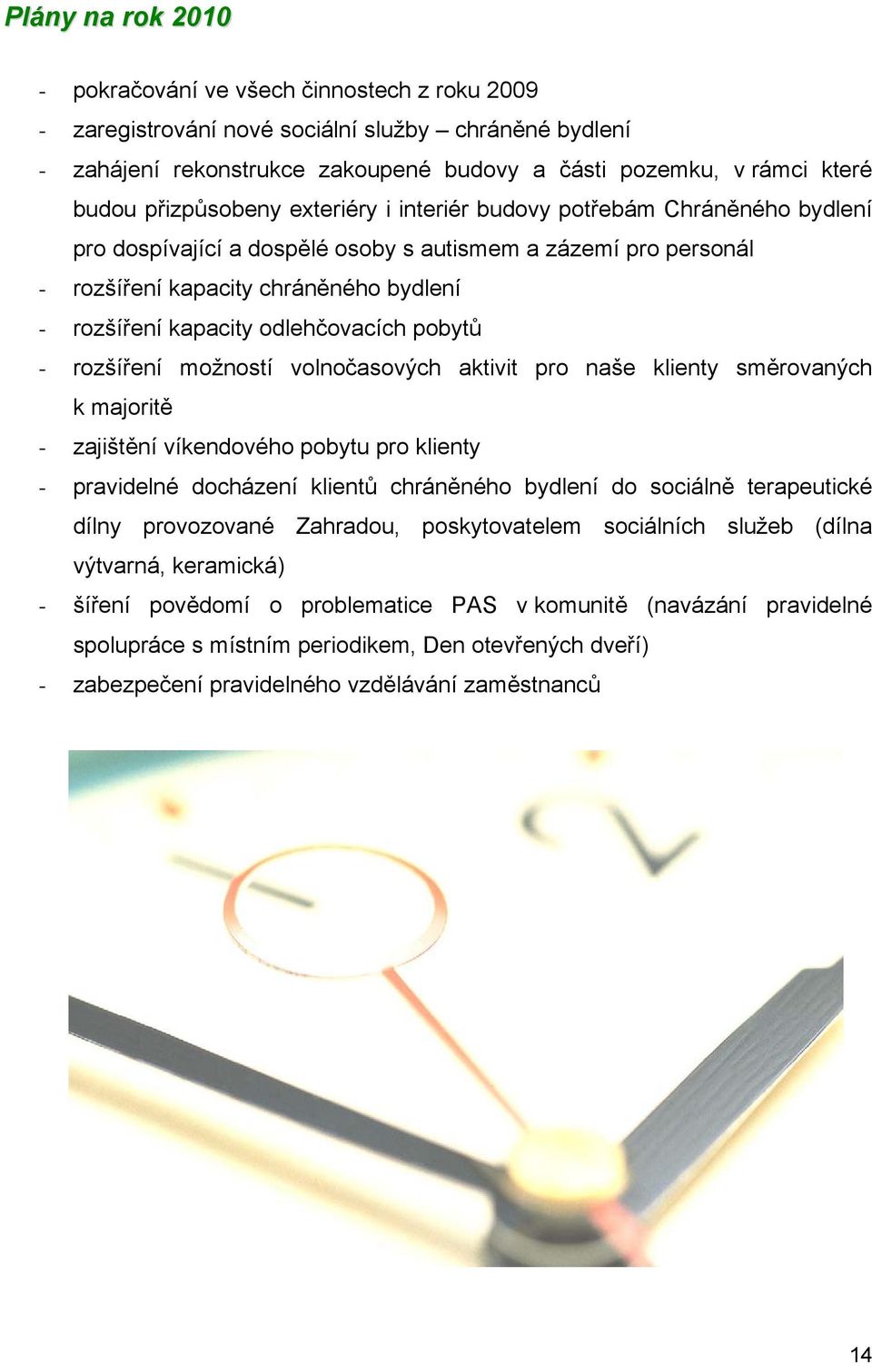 odlehčovacích pobytů - rozšíření možností volnočasových aktivit pro naše klienty směrovaných k majoritě - zajištění víkendového pobytu pro klienty - pravidelné docházení klientů chráněného bydlení do