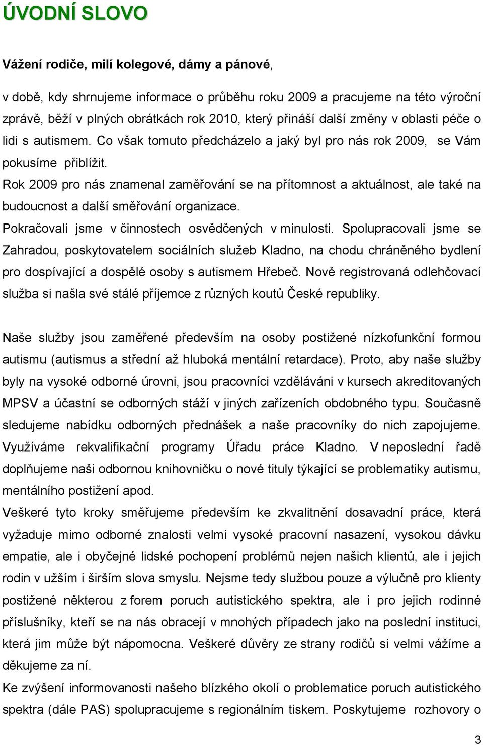 Rok 2009 pro nás znamenal zaměřování se na přítomnost a aktuálnost, ale také na budoucnost a další směřování organizace. Pokračovali jsme v činnostech osvědčených v minulosti.