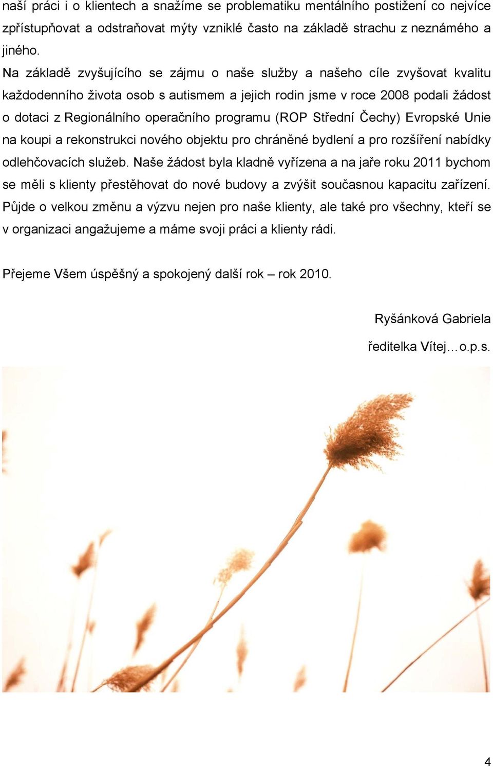programu (ROP Střední Čechy) Evropské Unie na koupi a rekonstrukci nového objektu pro chráněné bydlení a pro rozšíření nabídky odlehčovacích služeb.