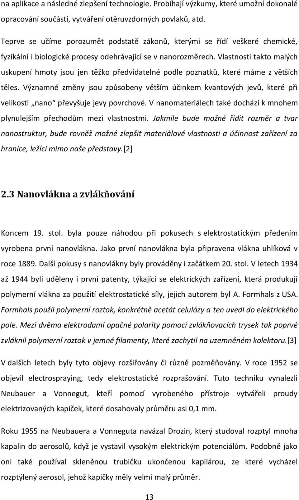 Vlastnosti takto malých uskupení hmoty jsou jen těžko předvídatelné podle poznatků, které máme z větších těles.