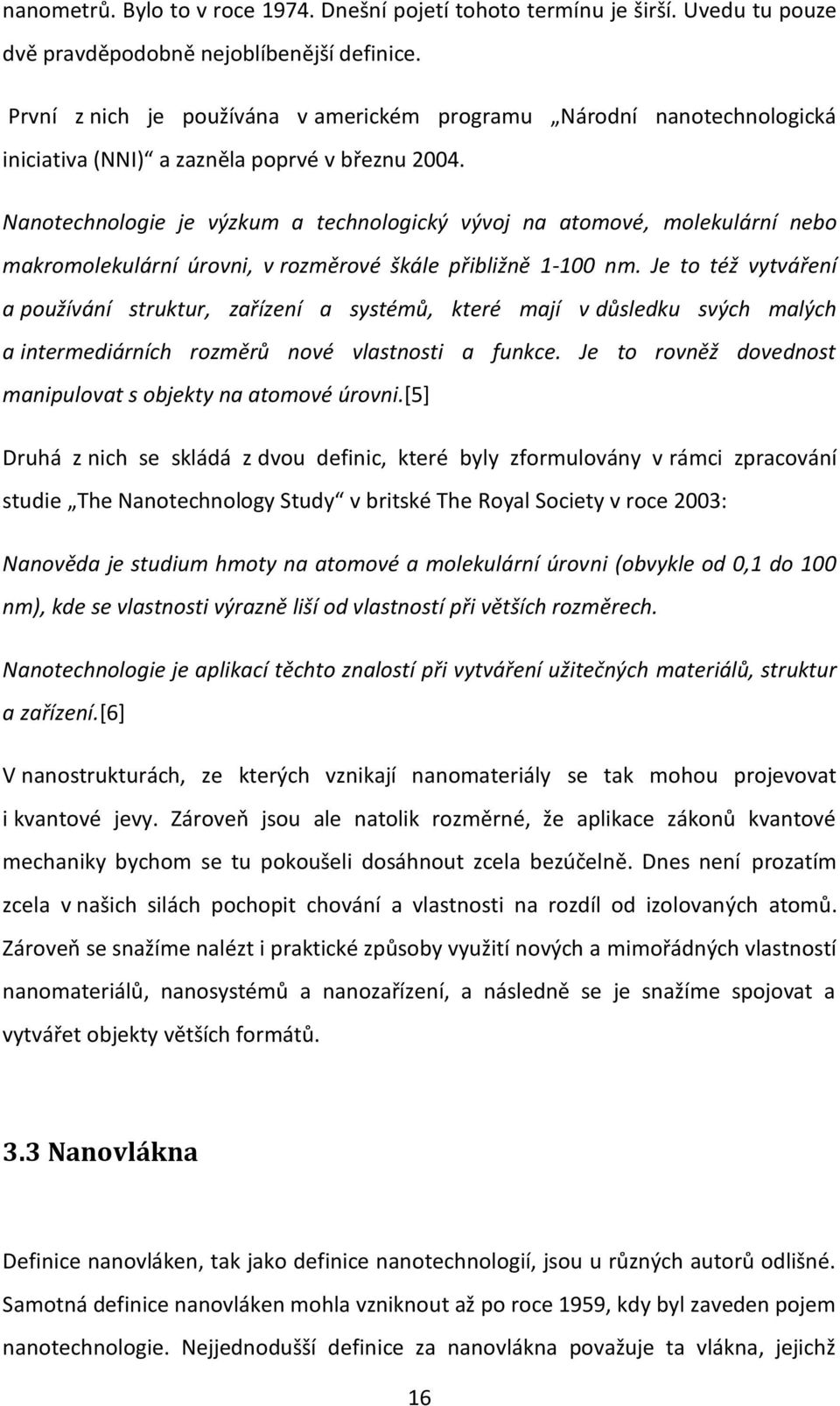 Nanotechnologie je výzkum a technologický vývoj na atomové, molekulární nebo makromolekulární úrovni, v rozměrové škále přibližně 1-100 nm.