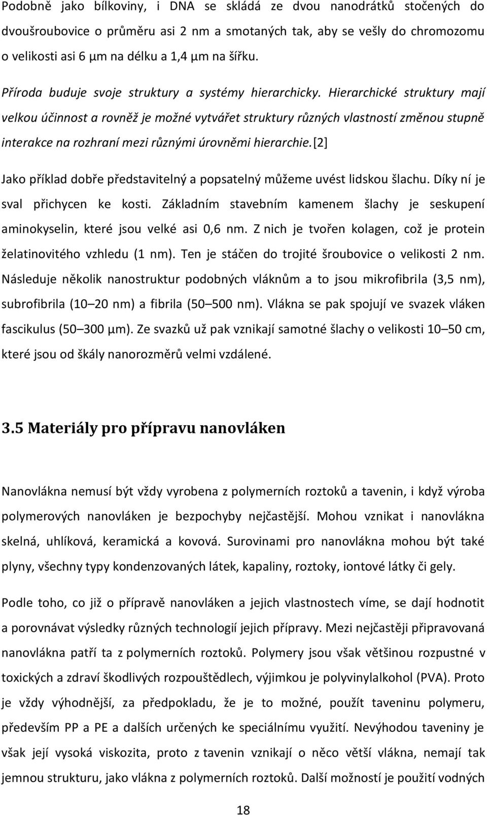 Hierarchické struktury mají velkou účinnost a rovněž je možné vytvářet struktury různých vlastností změnou stupně interakce na rozhraní mezi různými úrovněmi hierarchie.