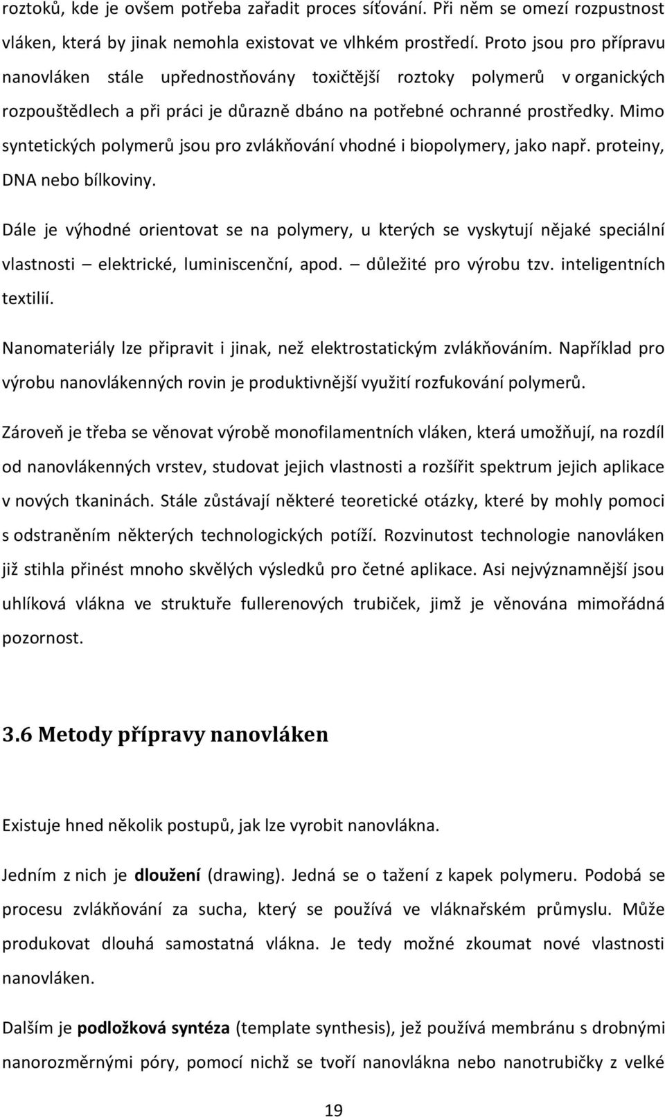 Mimo syntetických polymerů jsou pro zvlákňování vhodné i biopolymery, jako např. proteiny, DNA nebo bílkoviny.